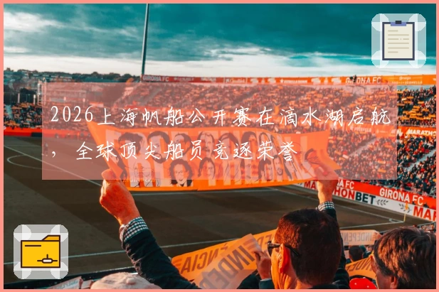2026上海帆船公开赛在滴水湖启航，全球顶尖船员竞逐荣誉