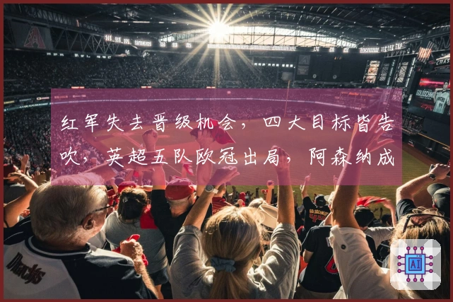 红军失去晋级机会，四大目标皆告吹，英超五队欧冠出局，阿森纳成唯一幸存者